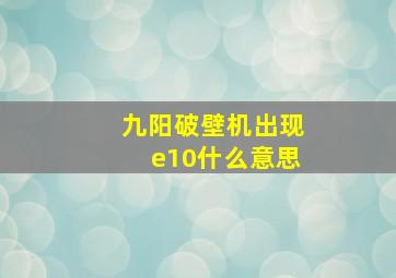 九阳破壁机出现e10什么意思