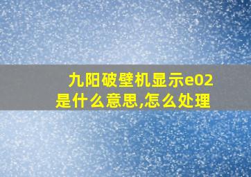 九阳破壁机显示e02是什么意思,怎么处理