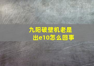 九阳破壁机老是出e10怎么回事