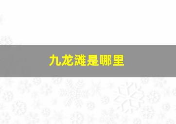 九龙滩是哪里