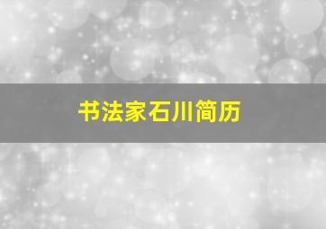 书法家石川简历