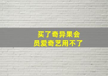 买了奇异果会员爱奇艺用不了