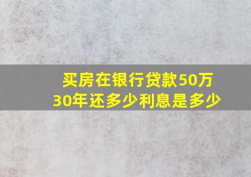 买房在银行贷款50万30年还多少利息是多少