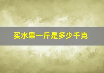 买水果一斤是多少千克