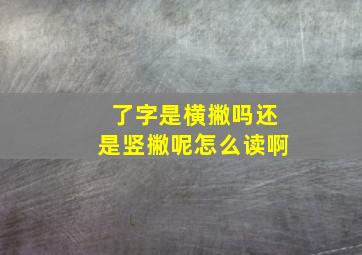 了字是横撇吗还是竖撇呢怎么读啊