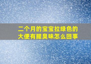 二个月的宝宝拉绿色的大便有腥臭味怎么回事