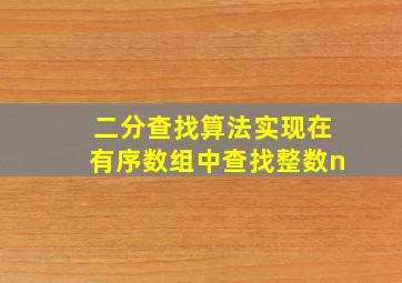 二分查找算法实现在有序数组中查找整数n