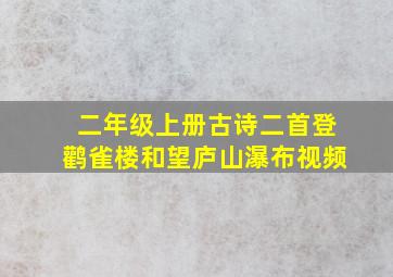 二年级上册古诗二首登鹳雀楼和望庐山瀑布视频