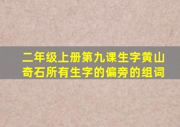 二年级上册第九课生字黄山奇石所有生字的偏旁的组词