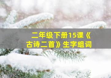 二年级下册15课《古诗二首》生字组词