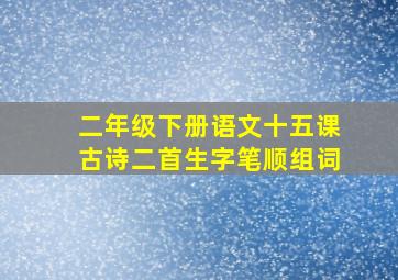 二年级下册语文十五课古诗二首生字笔顺组词