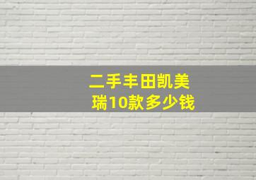 二手丰田凯美瑞10款多少钱