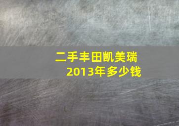 二手丰田凯美瑞2013年多少钱