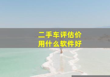 二手车评估价用什么软件好