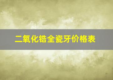 二氧化锆全瓷牙价格表