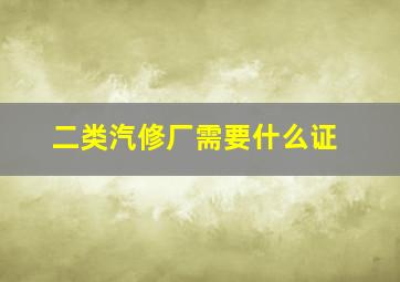 二类汽修厂需要什么证