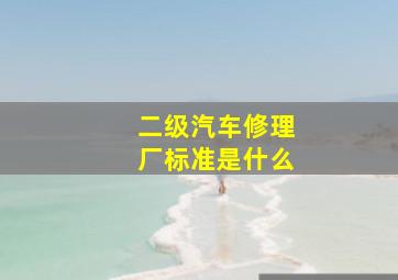 二级汽车修理厂标准是什么