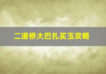 二道桥大巴扎买玉攻略