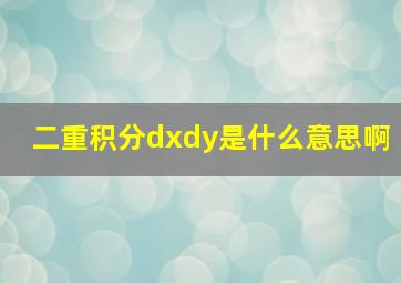 二重积分dxdy是什么意思啊