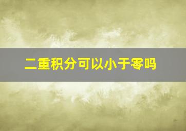 二重积分可以小于零吗