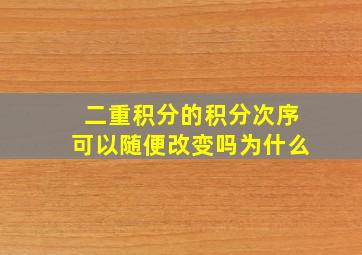 二重积分的积分次序可以随便改变吗为什么