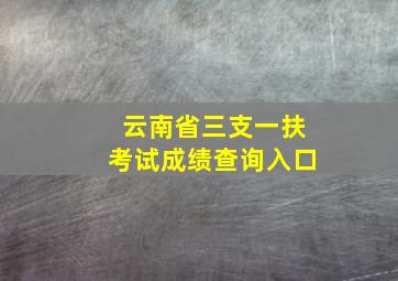 云南省三支一扶考试成绩查询入口