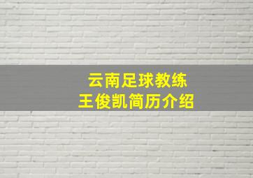 云南足球教练王俊凯简历介绍