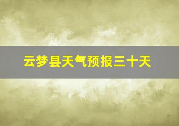 云梦县天气预报三十天