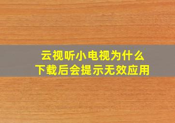 云视听小电视为什么下载后会提示无效应用