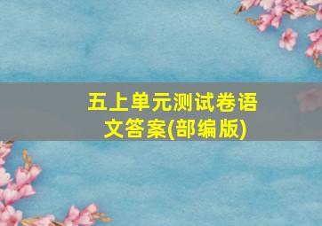 五上单元测试卷语文答案(部编版)