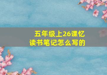 五年级上26课忆读书笔记怎么写的