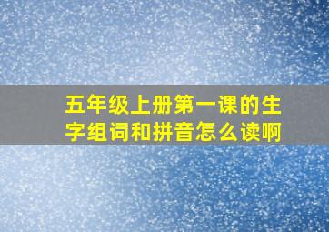 五年级上册第一课的生字组词和拼音怎么读啊