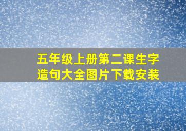 五年级上册第二课生字造句大全图片下载安装