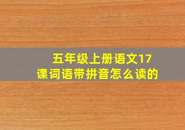 五年级上册语文17课词语带拼音怎么读的