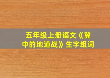 五年级上册语文《冀中的地道战》生字组词