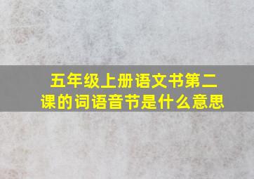 五年级上册语文书第二课的词语音节是什么意思