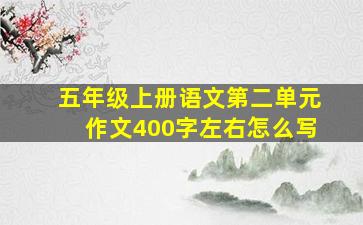 五年级上册语文第二单元作文400字左右怎么写