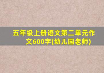 五年级上册语文第二单元作文600字(幼儿园老师)