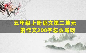 五年级上册语文第二单元的作文200字怎么写呀