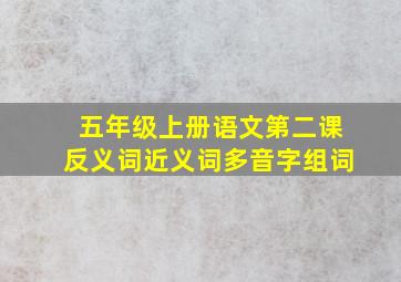 五年级上册语文第二课反义词近义词多音字组词