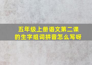 五年级上册语文第二课的生字组词拼音怎么写呀