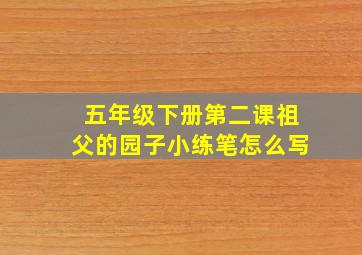 五年级下册第二课祖父的园子小练笔怎么写