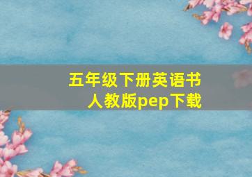 五年级下册英语书人教版pep下载