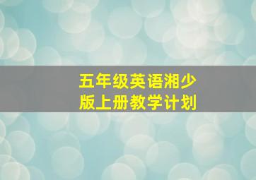 五年级英语湘少版上册教学计划