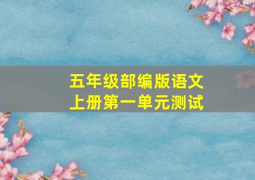 五年级部编版语文上册第一单元测试