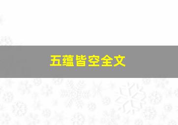 五蕴皆空全文