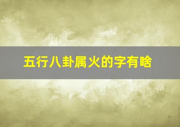 五行八卦属火的字有啥