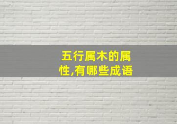 五行属木的属性,有哪些成语