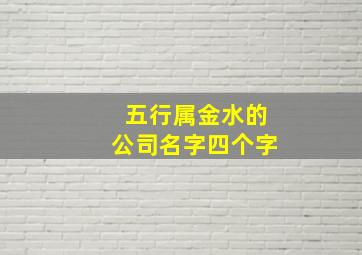 五行属金水的公司名字四个字