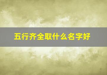 五行齐全取什么名字好